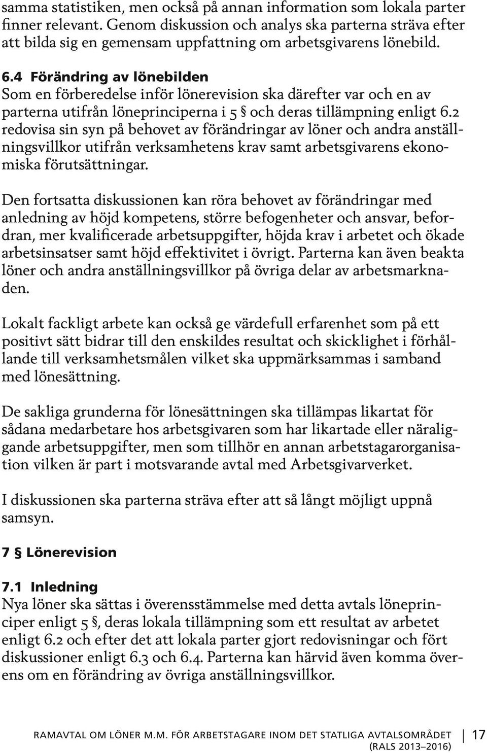 4 Förändring av lönebilden Som en förberedelse inför lönerevision ska därefter var och en av parterna utifrån löneprinciperna i 5 och deras tillämpning enligt 6.