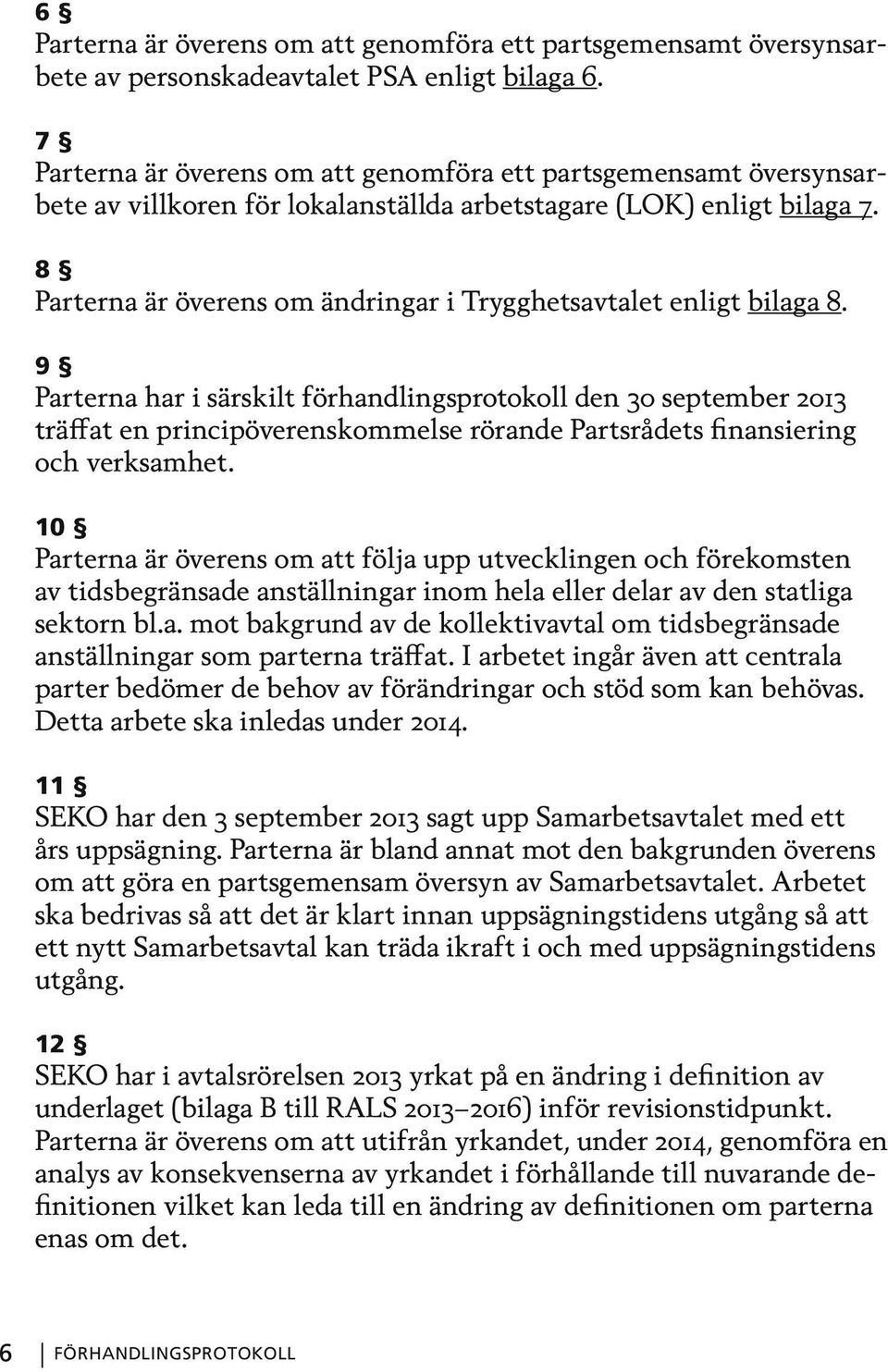 8 Parterna är överens om ändringar i Trygghetsavtalet enligt bilaga 8.