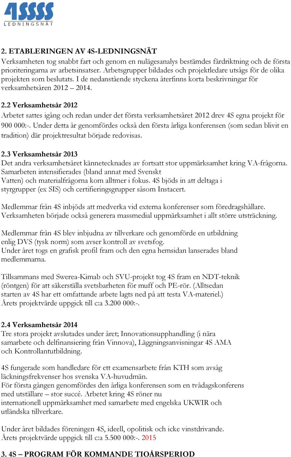 12 2014. 2.2 Verksamhetsår 2012 Arbetet sattes igång och redan under det första verksamhetsåret 2012 drev 4S egna projekt för 900 000:-.