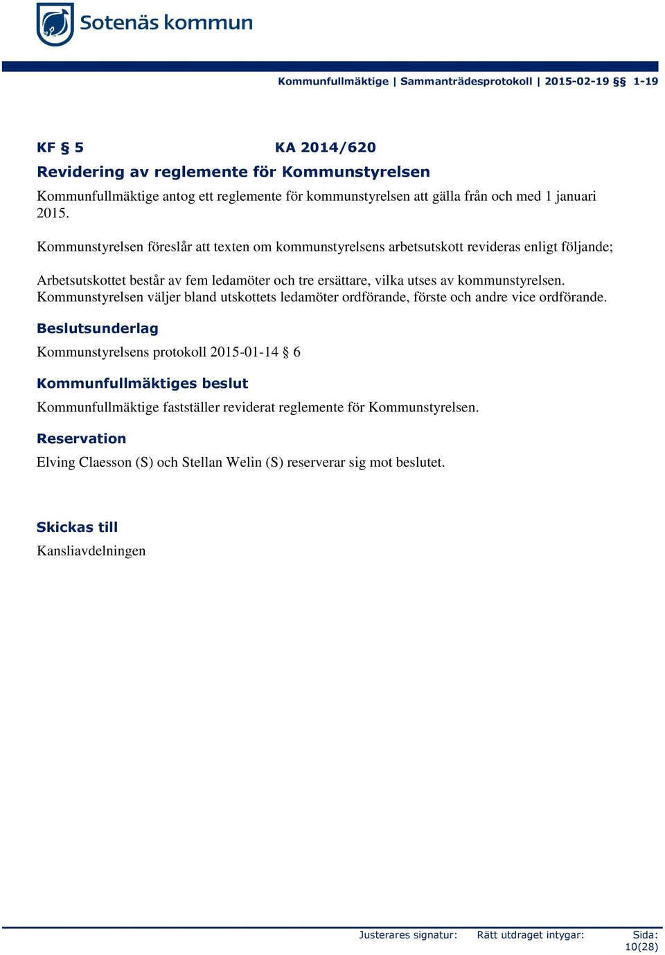 kommunstyrelsen. Kommunstyrelsen väljer bland utskottets ledamöter ordförande, förste och andre vice ordförande.