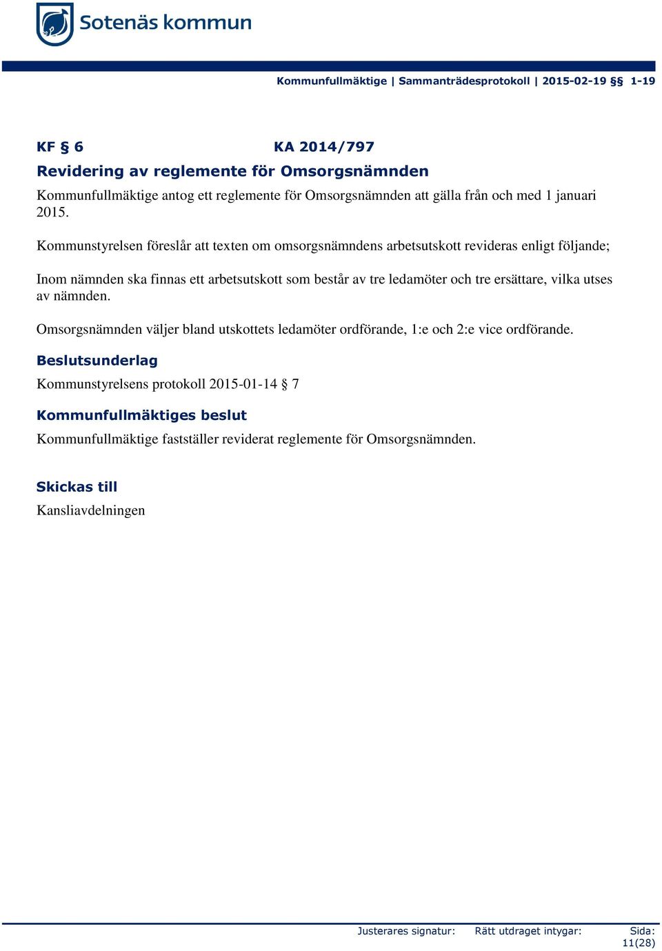 av tre ledamöter och tre ersättare, vilka utses av nämnden. Omsorgsnämnden väljer bland utskottets ledamöter ordförande, 1:e och 2:e vice ordförande.