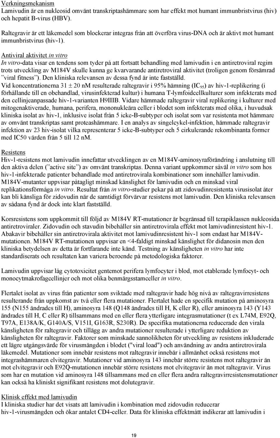 Antiviral aktivitet in vitro In vitro-data visar en tendens som tyder på att fortsatt behandling med lamivudin i en antiretroviral regim trots utveckling av M184V skulle kunna ge kvarvarande