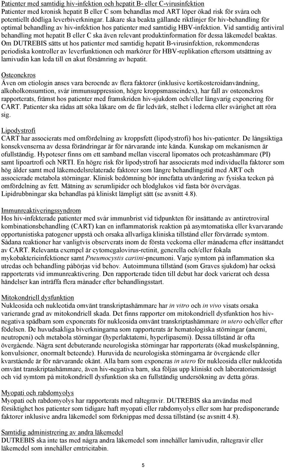 Vid samtidig antiviral behandling mot hepatit B eller C ska även relevant produktinformation för dessa läkemedel beaktas.