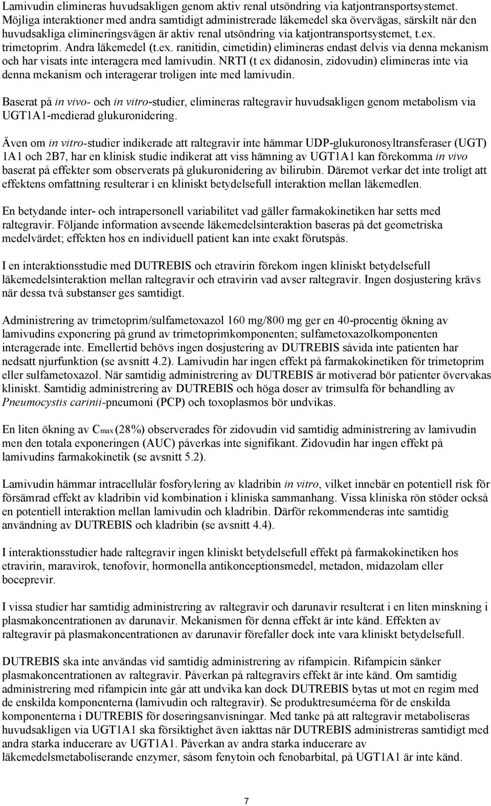 trimetoprim. Andra läkemedel (t.ex. ranitidin, cimetidin) elimineras endast delvis via denna mekanism och har visats inte interagera med lamivudin.