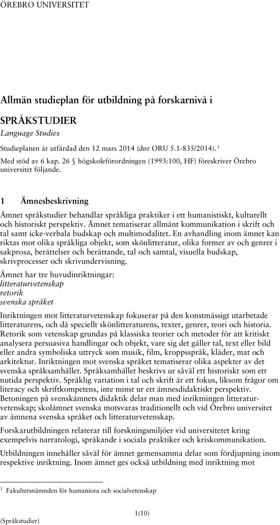 1 Ämnesbeskrivning Ämnet språkstudier behandlar språkliga praktiker i ett humanistiskt, kulturellt och historiskt perspektiv.