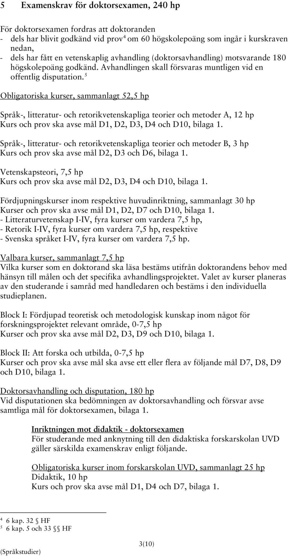 5 Obligatoriska kurser, sammanlagt 52,5 hp Språk-, litteratur- och retorikvetenskapliga teorier och metoder A, 12 hp Kurs och prov ska avse mål D1, D2, D3, D4 och D10, bilaga 1.