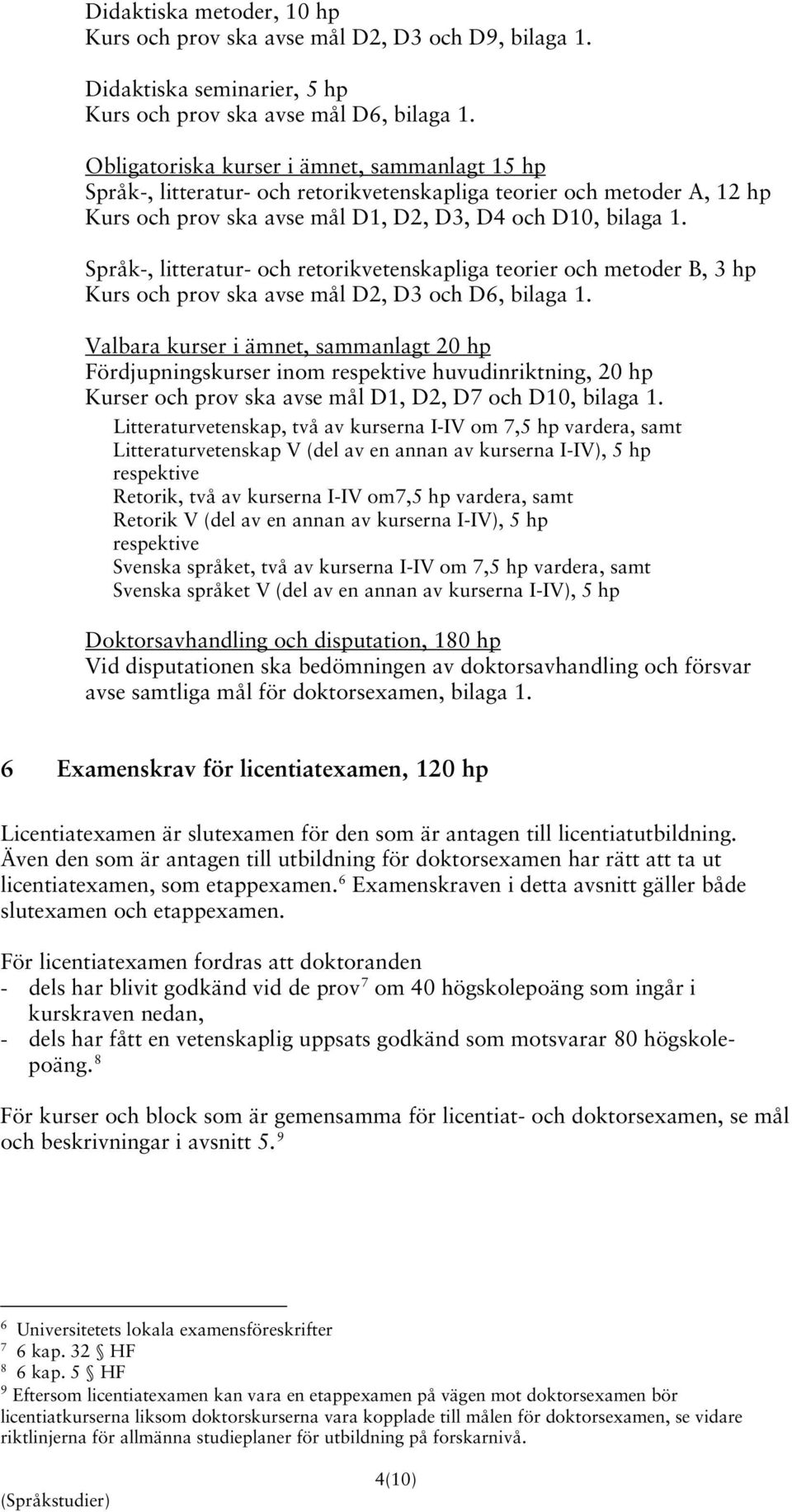 Språk-, litteratur- och retorikvetenskapliga teorier och metoder B, 3 hp Kurs och prov ska avse mål D2, D3 och D6, bilaga 1.