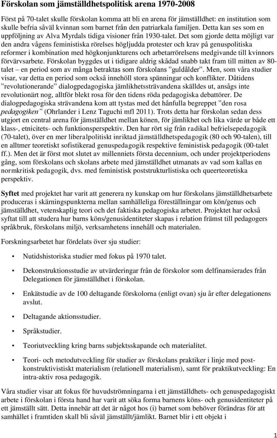 Det som gjorde detta möjligt var den andra vågens feministiska rörelses högljudda protester och krav på genuspolitiska reformer i kombination med högkonjunkturens och arbetarrörelsens medgivande till