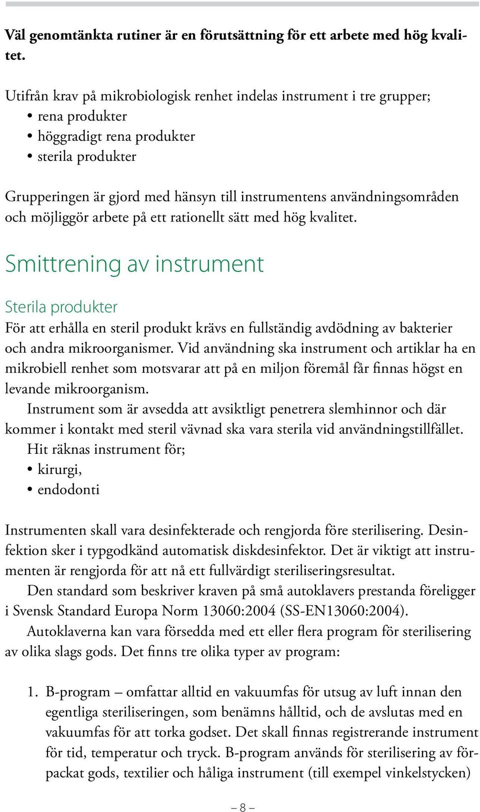 användningsområden och möjliggör arbete på ett rationellt sätt med hög kvalitet.