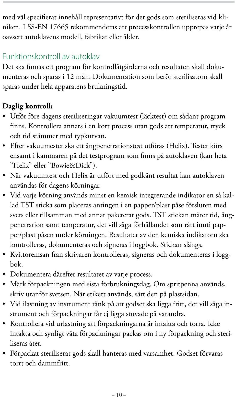 Funktionskontroll av autoklav Det ska finnas ett program för kontrollåtgärderna och resultaten skall dokumenteras och sparas i 12 mån.