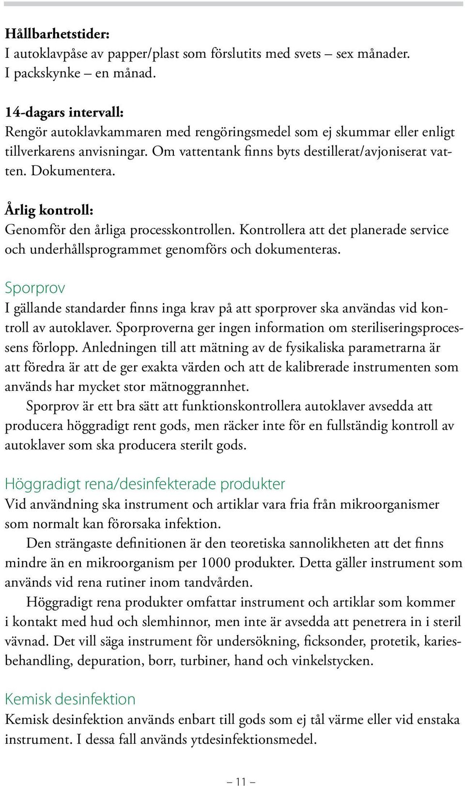 Årlig kontroll: Genomför den årliga processkontrollen. Kontrollera att det planerade service och underhållsprogrammet genomförs och dokumenteras.