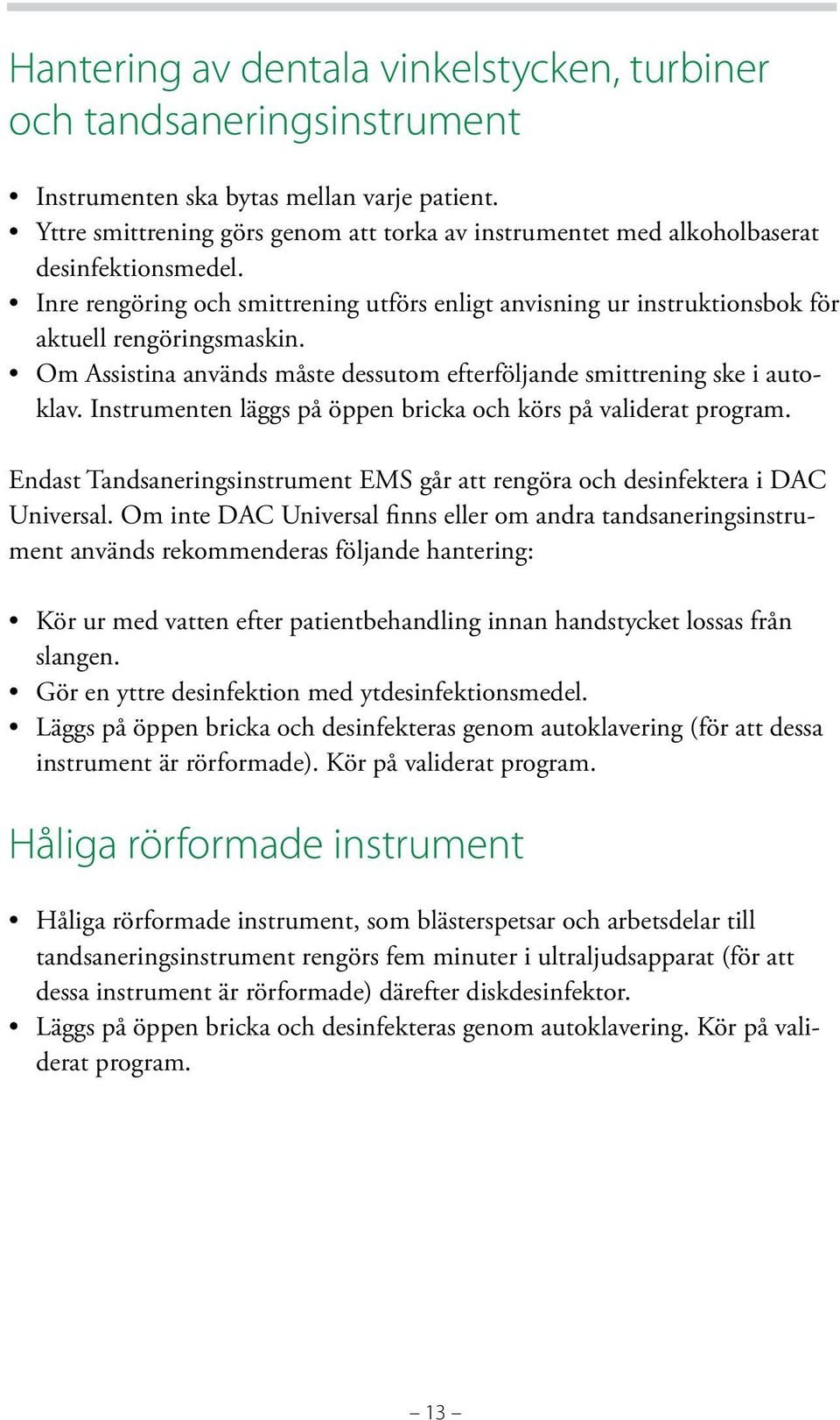 Om Assistina används måste dessutom efterföljande smittrening ske i autoklav. Instrumenten läggs på öppen bricka och körs på validerat program.