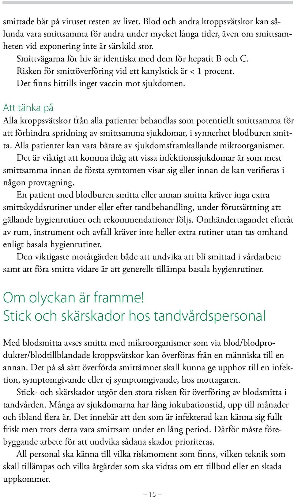 Att tänka på Alla kroppsvätskor från alla patienter behandlas som potentiellt smittsamma för att förhindra spridn ing av smittsamma sjukdomar, i synnerhet blodburen smitta.