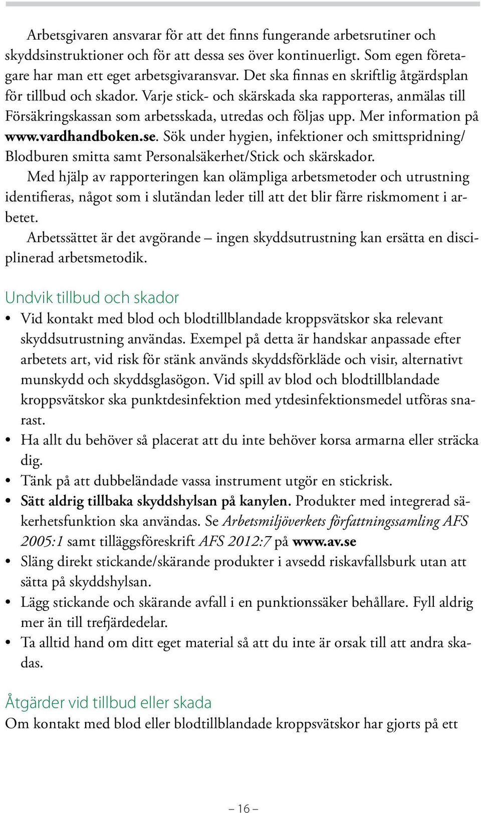 Mer information på www.vardhandboken.se. Sök under hygien, infektioner och smittspridning/ Blodburen smitta samt Personalsäkerhet/Stick och skärskador.