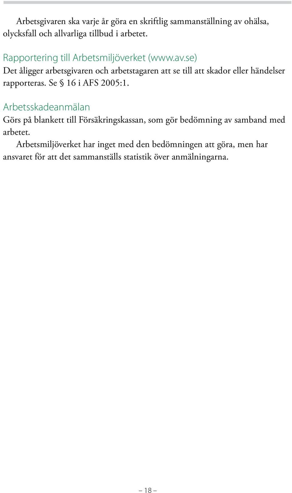 se) Det åligger arbetsgivaren och arbetstagaren att se till att skador eller händelser rapporteras. Se 16 i AFS 2005:1.