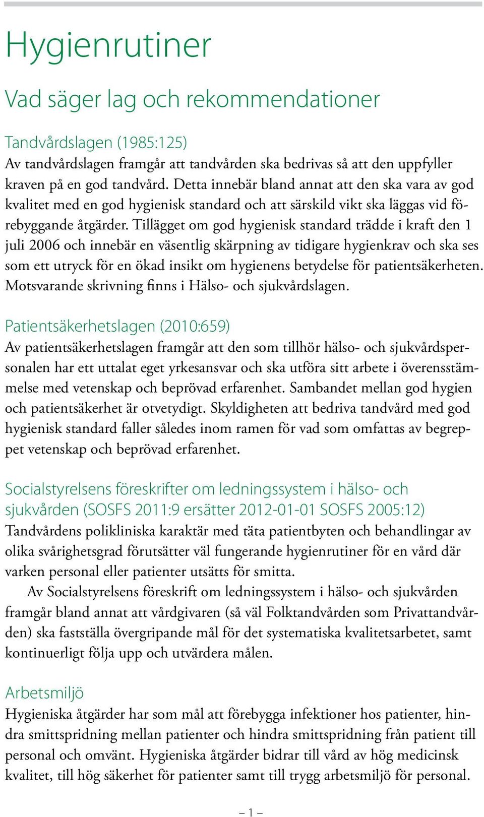 Tillägget om god hygienisk standard trädde i kraft den 1 juli 2006 och innebär en väsentlig skärpning av tidigare hygienkrav och ska ses som ett utryck för en ökad insikt om hygienens betydelse för