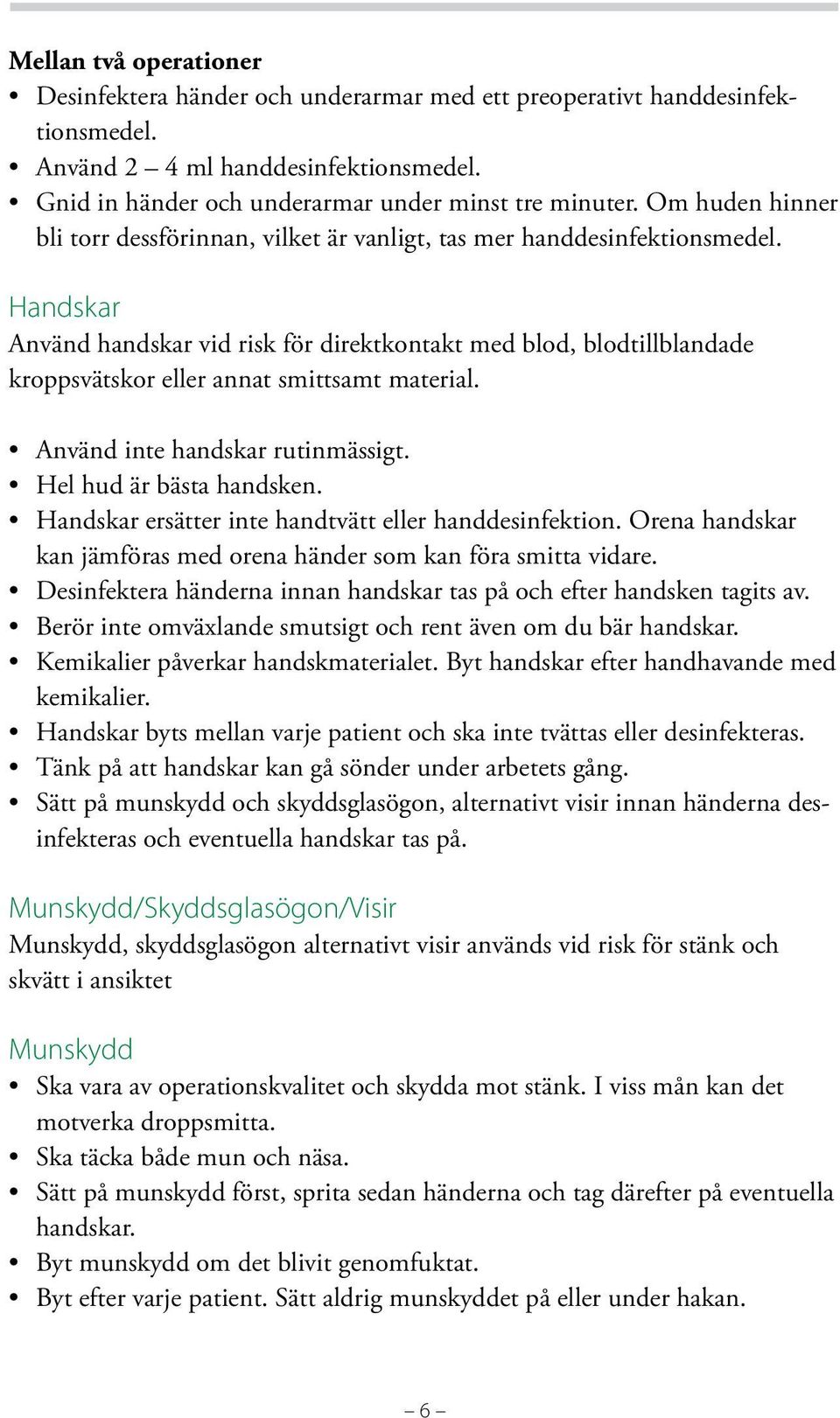 Handskar Använd handskar vid risk för direktkontakt med blod, blodtillblandade kroppsvätskor eller annat smittsamt material. Använd inte handskar rutinmässigt. Hel hud är bästa handsken.