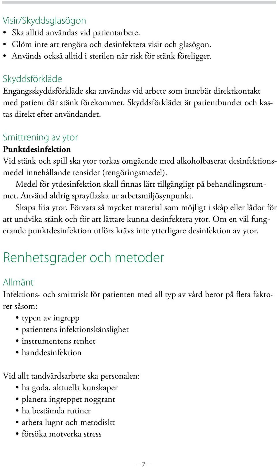 Smittrening av ytor Punktdesinfektion Vid stänk och spill ska ytor torkas omgående med alkoholbaserat desinfektionsmedel innehållande tensider (rengöringsmedel).