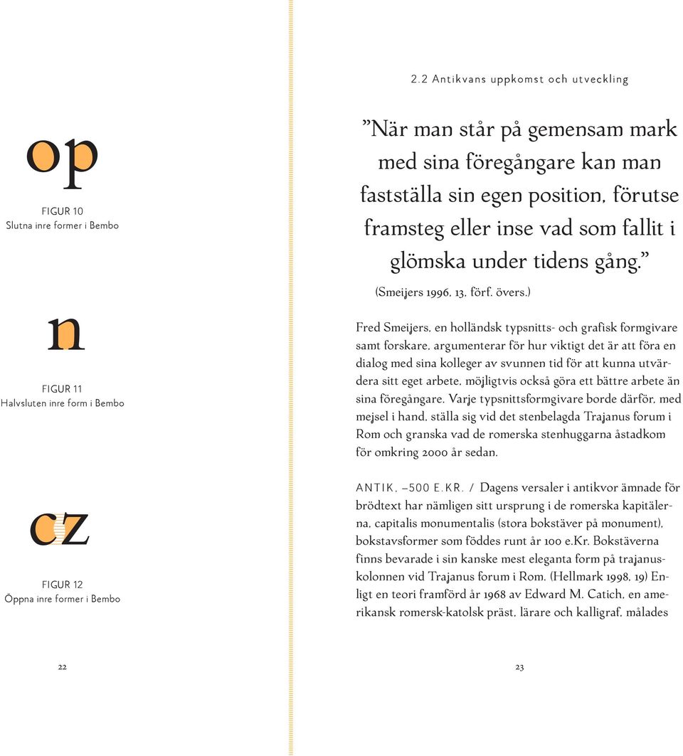 ) Fred Smeijers, en holländsk typsnitts- och grafisk formgivare samt forskare, argumenterar för hur viktigt det är att föra en dialog med sina kolleger av svunnen tid för att kunna utvärdera sitt