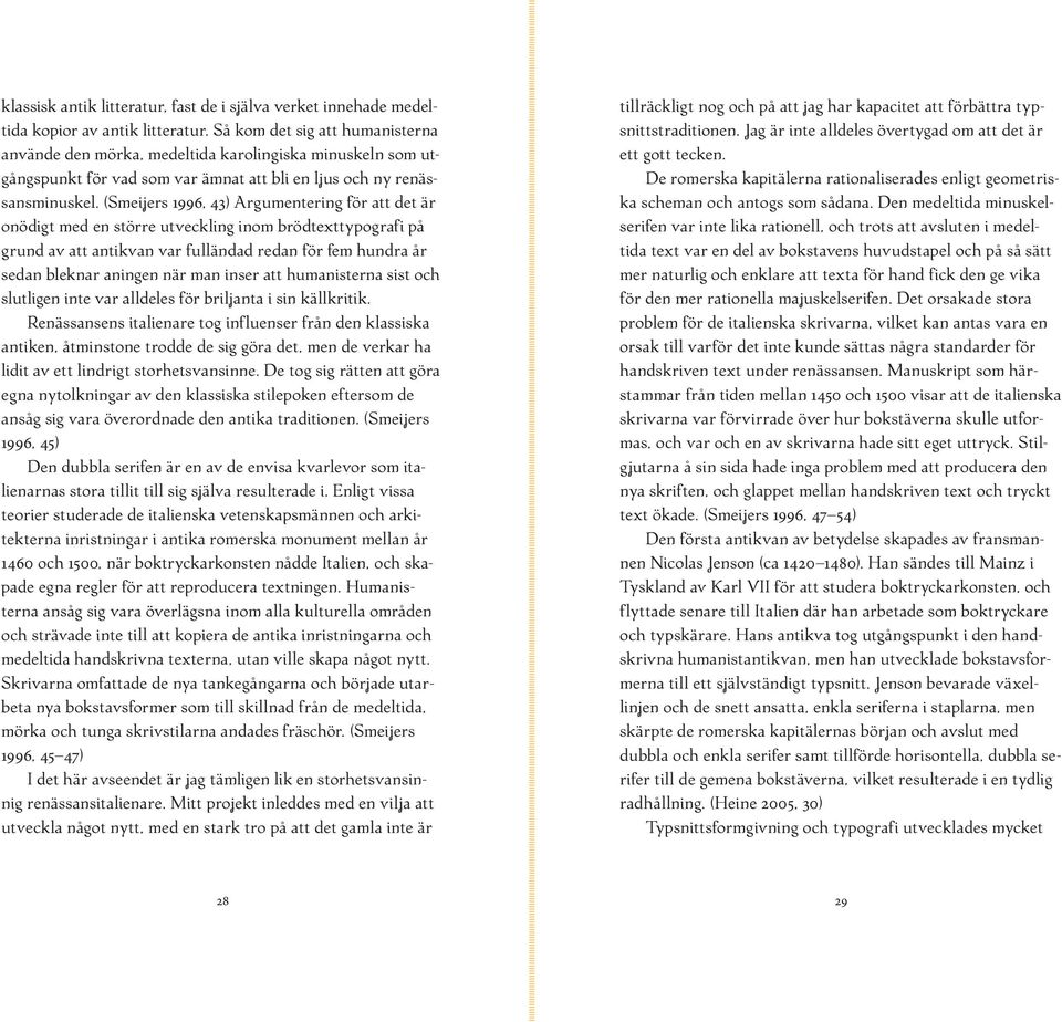 (Smeijers 1996, 43) Argumentering för att det är onödigt med en större utveckling inom brödtexttypografi på grund av att antikvan var fulländad redan för fem hundra år sedan bleknar aningen när man