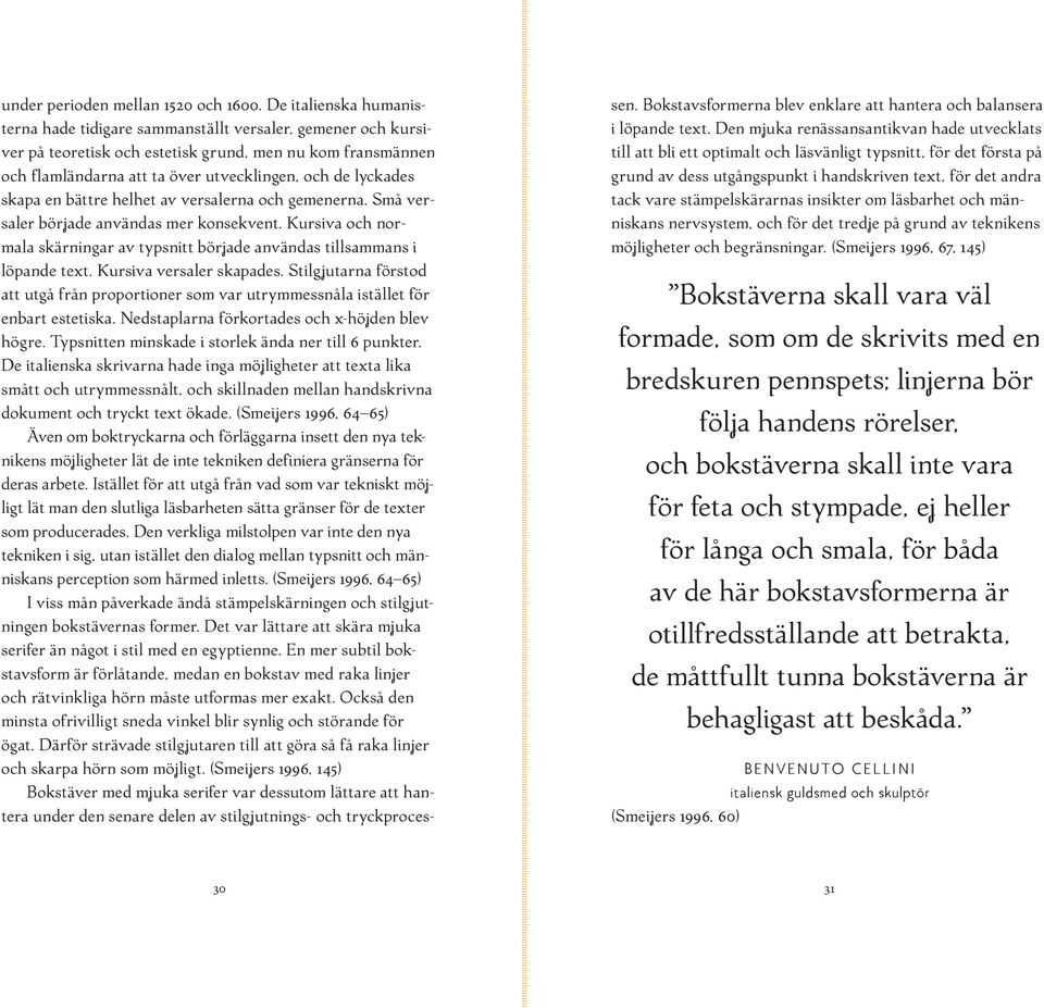 skapa en bättre helhet av versalerna och gemenerna. Små versaler började användas mer konsekvent. Kursiva och normala skärningar av typsnitt började användas tillsammans i löpande text.