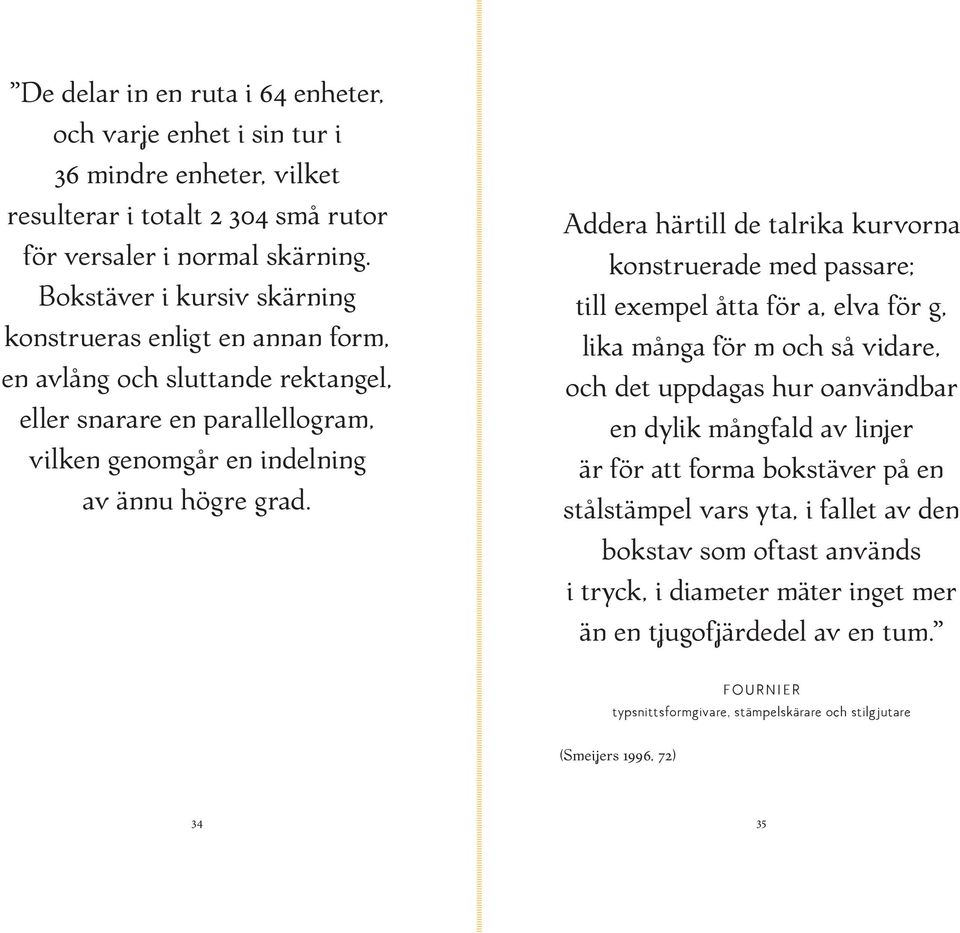 Addera härtill de talrika kurvorna konstruerade med passare; till exempel åtta för a, elva för g, lika många för m och så vidare, och det uppdagas hur oanvändbar en dylik mångfald av linjer är