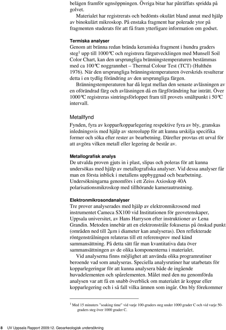 Termiska analyser Genom att bränna redan brända keramiska fragment i hundra graders steg 1 upp till 1000 C och registrera färgutvecklingen med Munsell Soil Color Chart, kan den ursprungliga