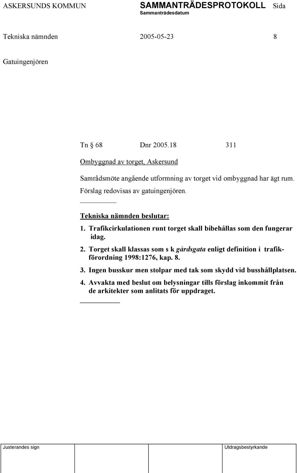 Förslag redovisas av gatuingenjören. 1. Trafikcirkulationen runt torget skall bibehållas som den fungerar idag. 2.