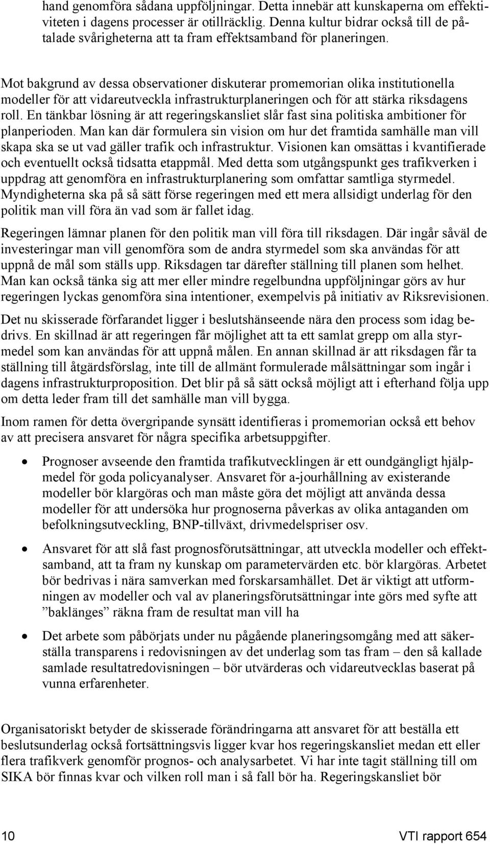 Mot bakgrund av dessa observationer diskuterar promemorian olika institutionella modeller för att vidareutveckla infrastrukturplaneringen och för att stärka riksdagens roll.