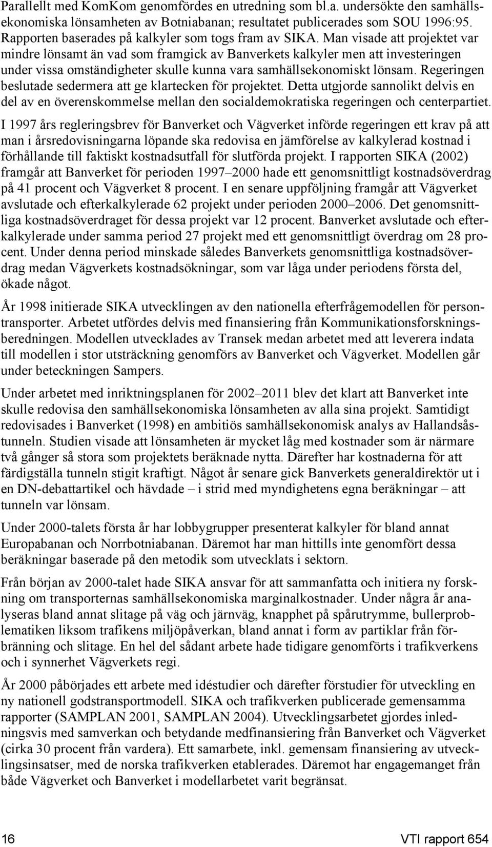 Man visade att projektet var mindre lönsamt än vad som framgick av Banverkets kalkyler men att investeringen under vissa omständigheter skulle kunna vara samhällsekonomiskt lönsam.