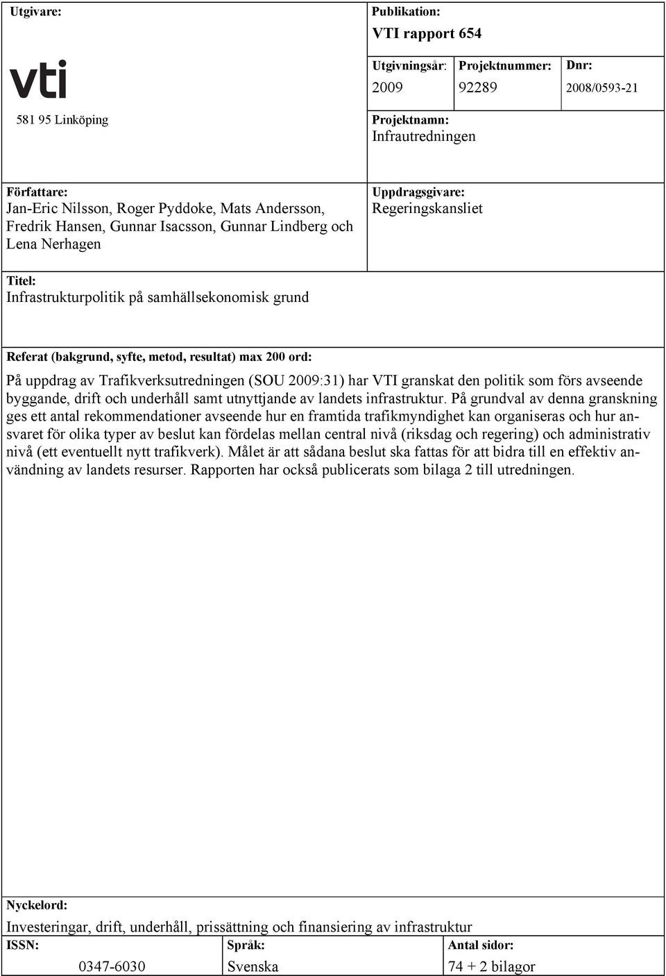 resultat) max 200 ord: På uppdrag av Trafikverksutredningen (SOU 2009:31) har VTI granskat den politik som förs avseende byggande, drift och underhåll samt utnyttjande av landets infrastruktur.