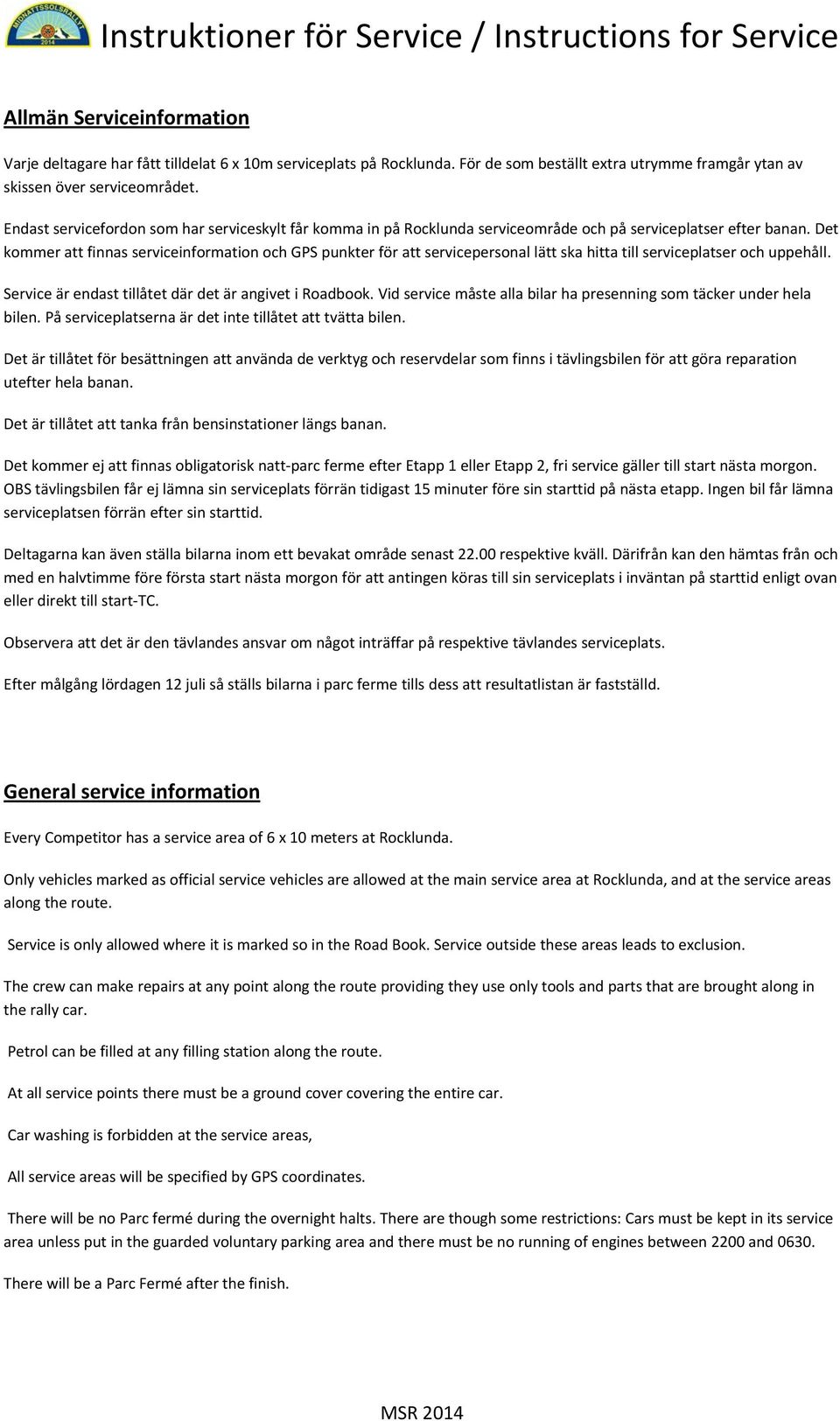 Det kommer att finnas serviceinformation och GPS punkter för att servicepersonal lätt ska hitta till serviceplatser och uppehåll. Service är endast tillåtet där det är angivet i Roadbook.