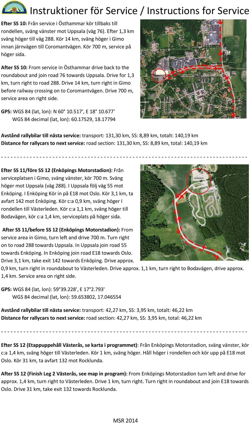 After SS 10: From service in Östhammar drive back to the roundabout and join road 76 towards Uppsala. Drive for 1,3 km, turn right to road 288.