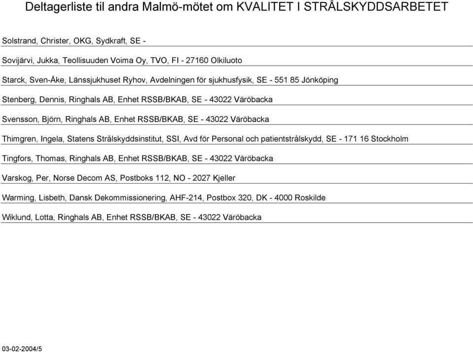 Strålskyddsinstitut, SSI, Avd för Personal och patientstrålskydd, SE - 171 16 Stockholm Tingfors, Thomas, Ringhals AB, Enhet RSSB/BKAB, SE - 43022 Väröbacka Varskog, Per, Norse Decom