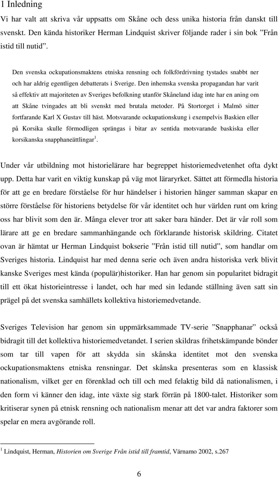 Den inhemska svenska propagandan har varit så effektiv att majoriteten av Sveriges befolkning utanför Skåneland idag inte har en aning om att Skåne tvingades att bli svenskt med brutala metoder.