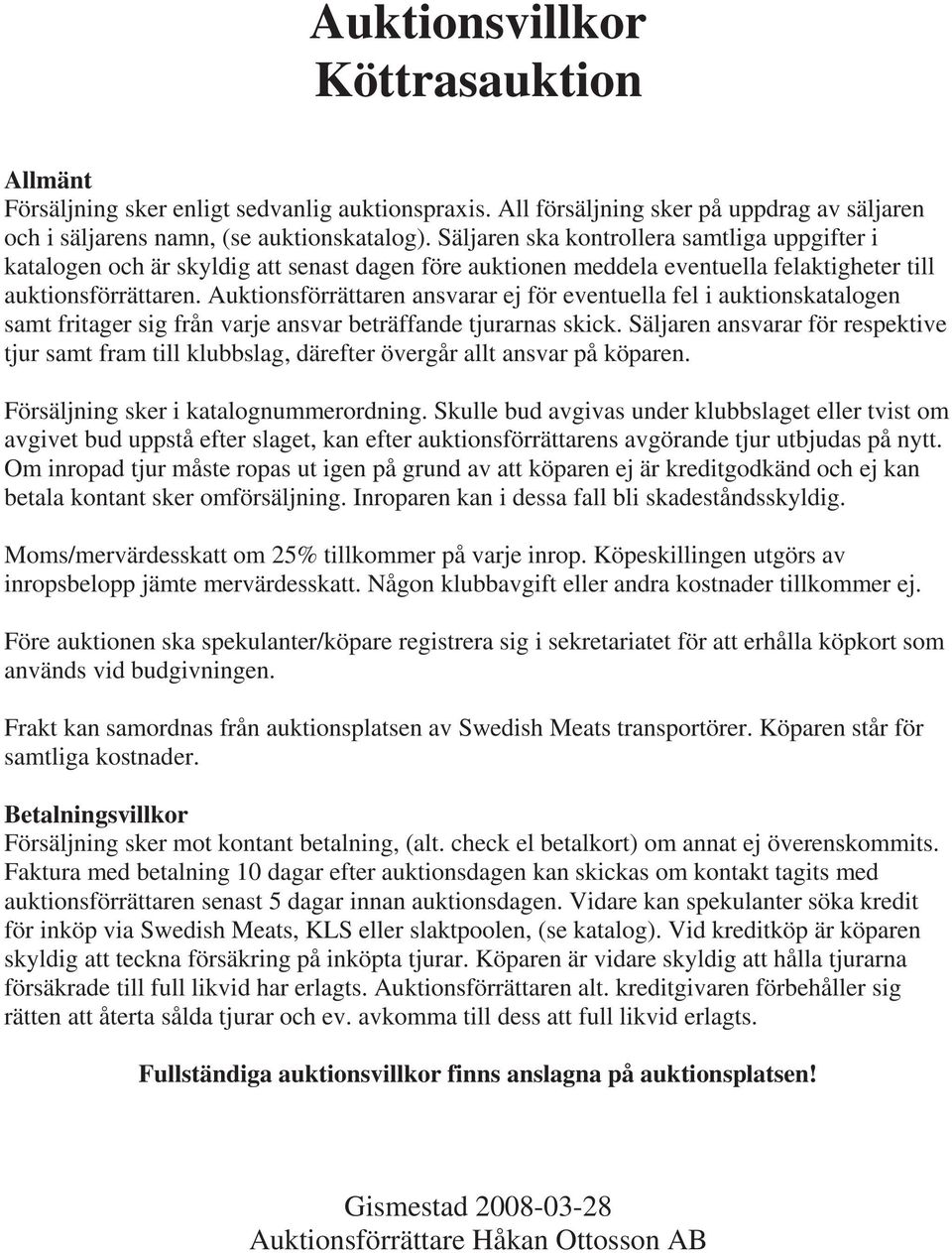 Auktionsförrättaren ansvarar ej för eventuella fel i auktionskatalogen samt fritager sig från varje ansvar beträffande tjurarnas skick.