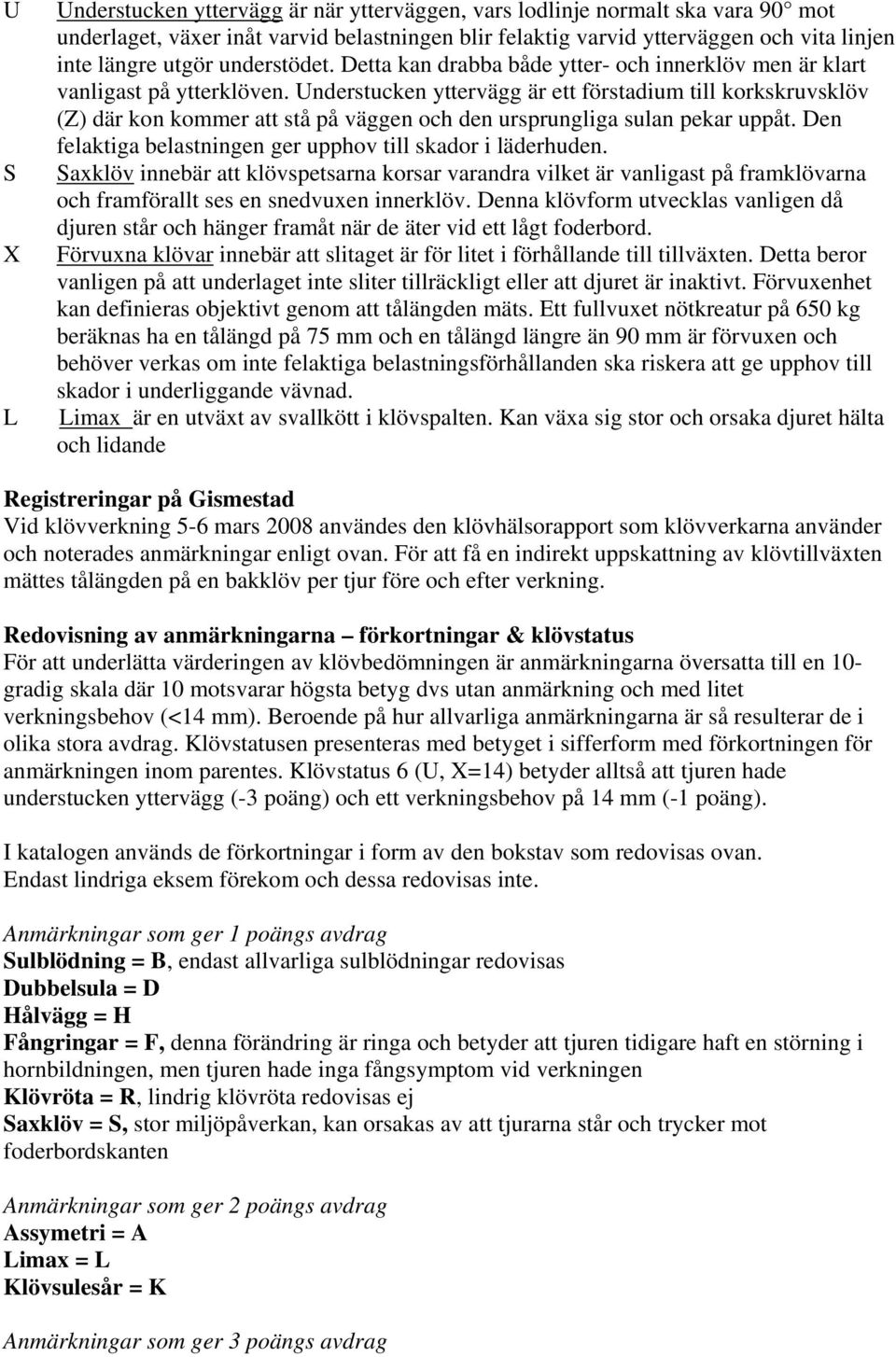 Understucken yttervägg är ett förstadium till korkskruvsklöv (Z) där kon kommer att stå på väggen och den ursprungliga sulan pekar uppåt.