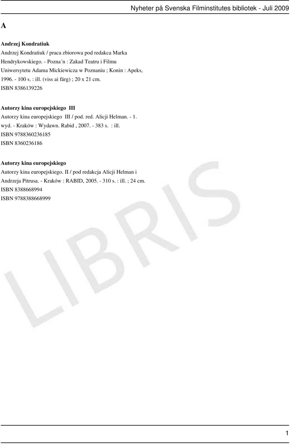 ISBN 8386139226 Autorzy kina europejskiego III Autorzy kina europejskiego III / pod. red. Alicji Helman. - 1. wyd. - Kraków : Wydawn. Rabid, 2007. - 383 s.