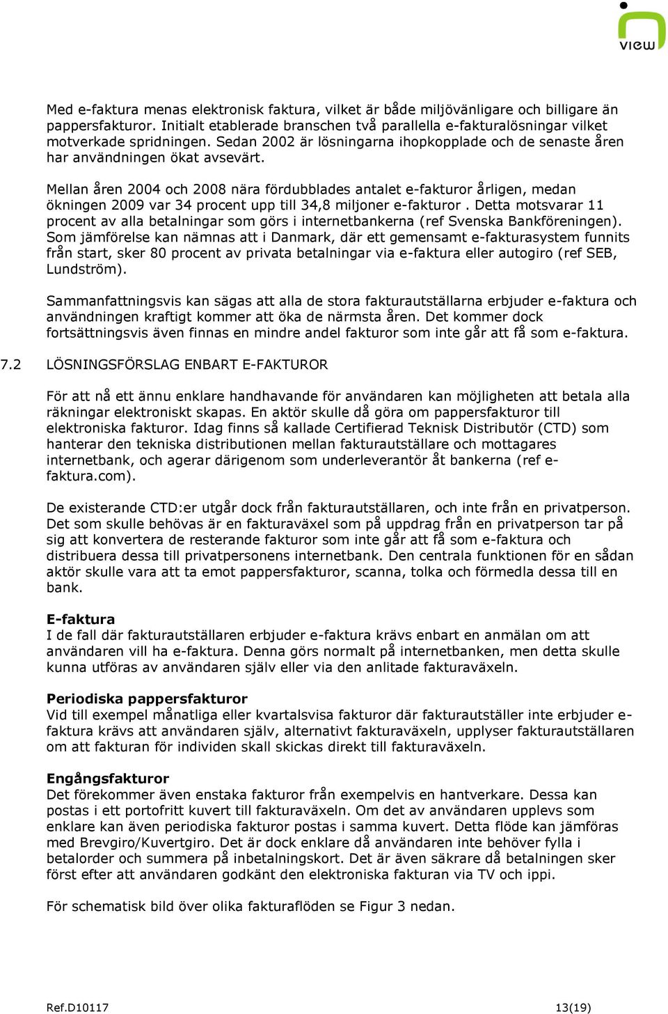 Mellan åren 2004 och 2008 nära fördubblades antalet e-fakturor årligen, medan ökningen 2009 var 34 procent upp till 34,8 miljoner e-fakturor.