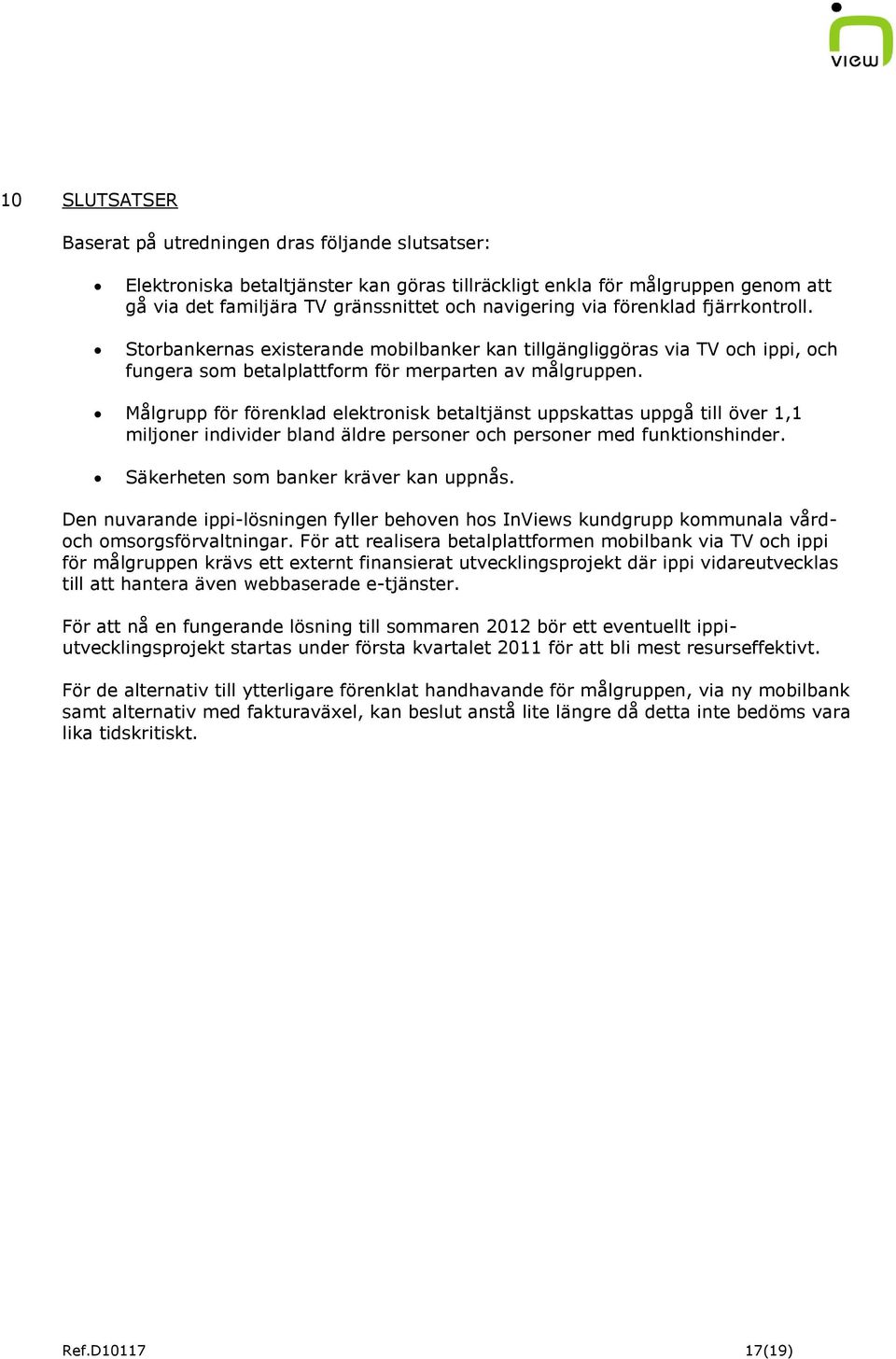 Målgrupp för förenklad elektronisk betaltjänst uppskattas uppgå till över 1,1 miljoner individer bland äldre personer och personer med funktionshinder. Säkerheten som banker kräver kan uppnås.