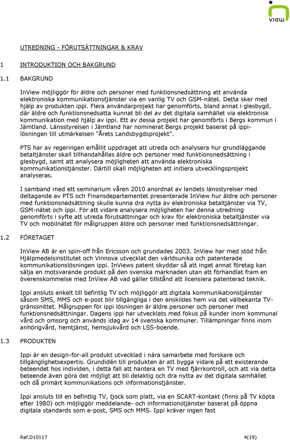 Flera användarprojekt har genomförts, bland annat i glesbygd, där äldre och funktionsnedsatta kunnat bli del av det digitala samhället via elektronisk kommunikation med hjälp av ippi.