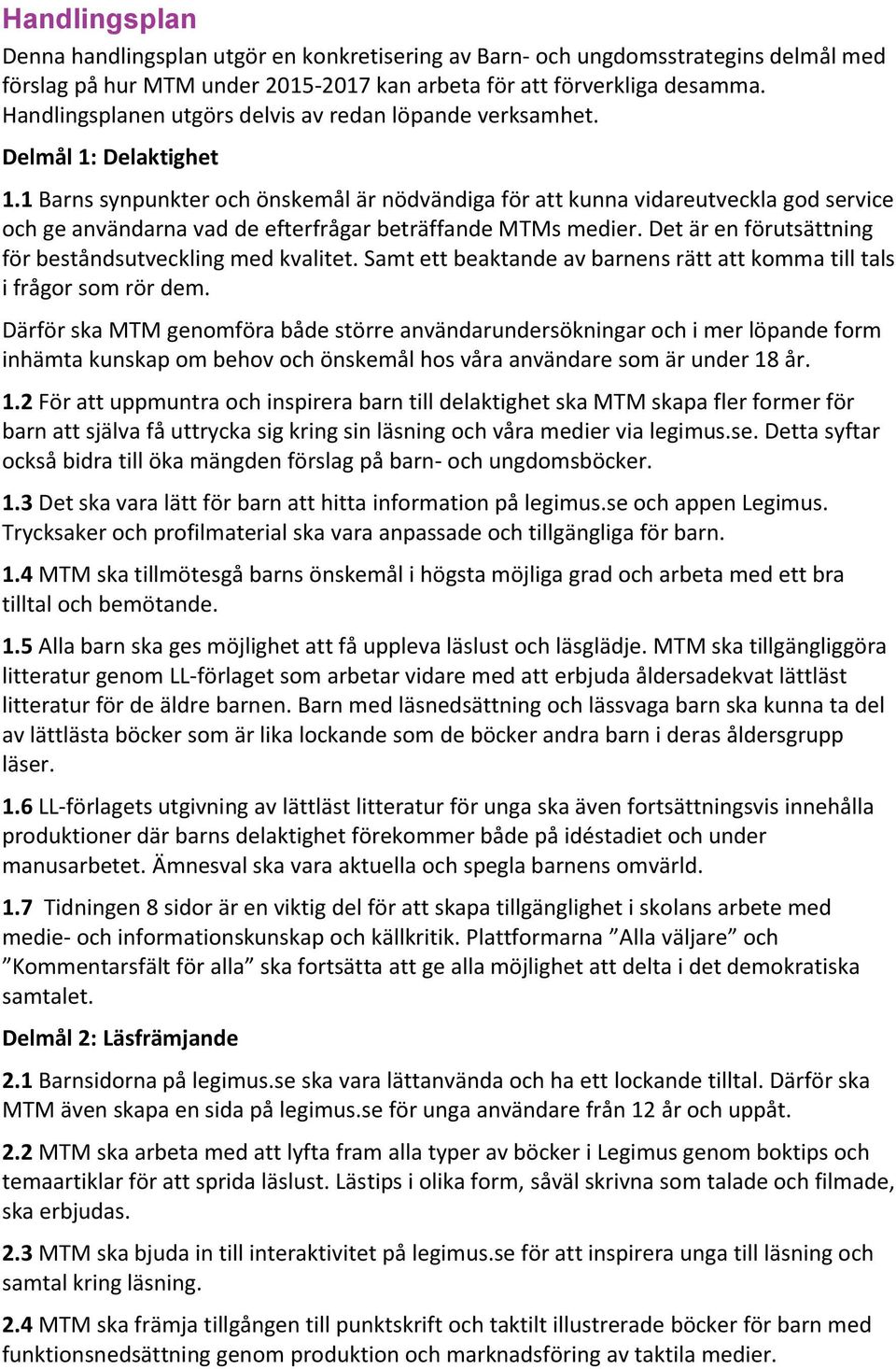 1 Barns synpunkter och önskemål är nödvändiga för att kunna vidareutveckla god service och ge användarna vad de efterfrågar beträffande MTMs medier.