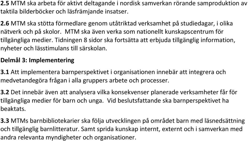 Tidningen 8 sidor ska fortsätta att erbjuda tillgänglig information, nyheter och lässtimulans till särskolan. Delmål 3: Implementering 3.