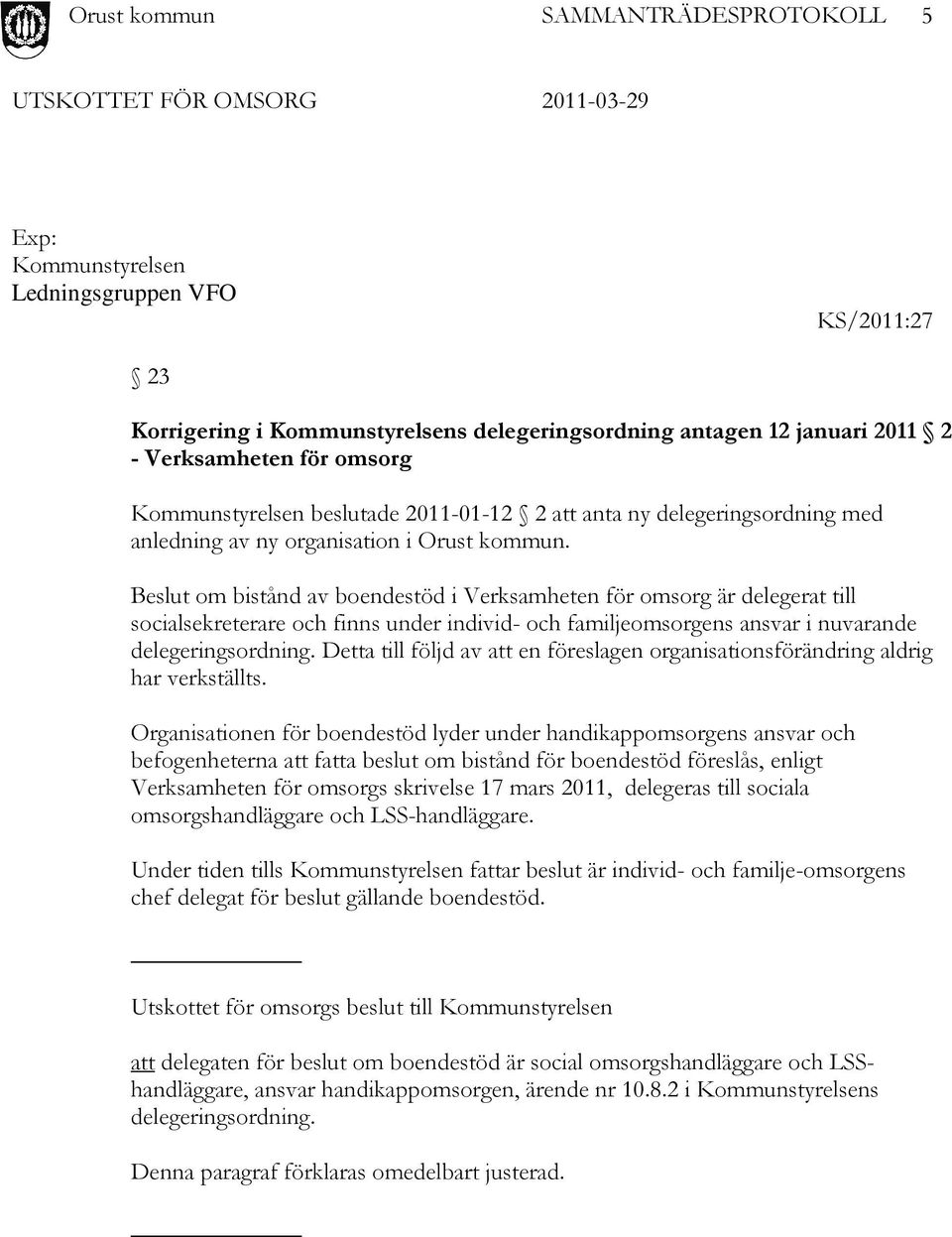 Beslut om bistånd av boendestöd i Verksamheten för omsorg är delegerat till socialsekreterare och finns under individ- och familjeomsorgens ansvar i nuvarande delegeringsordning.