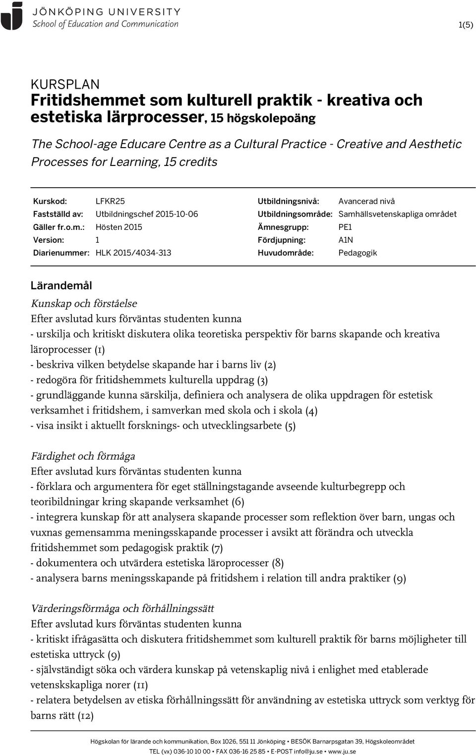 : Hösten 2015 Version: 1 Diarienummer: HLK 2015/4034-313 Utbildningsnivå: Avancerad nivå Utbildningsområde: Samhällsvetenskapliga området Ämnesgrupp: PE1 Fördjupning: A1N Huvudområde: Pedagogik