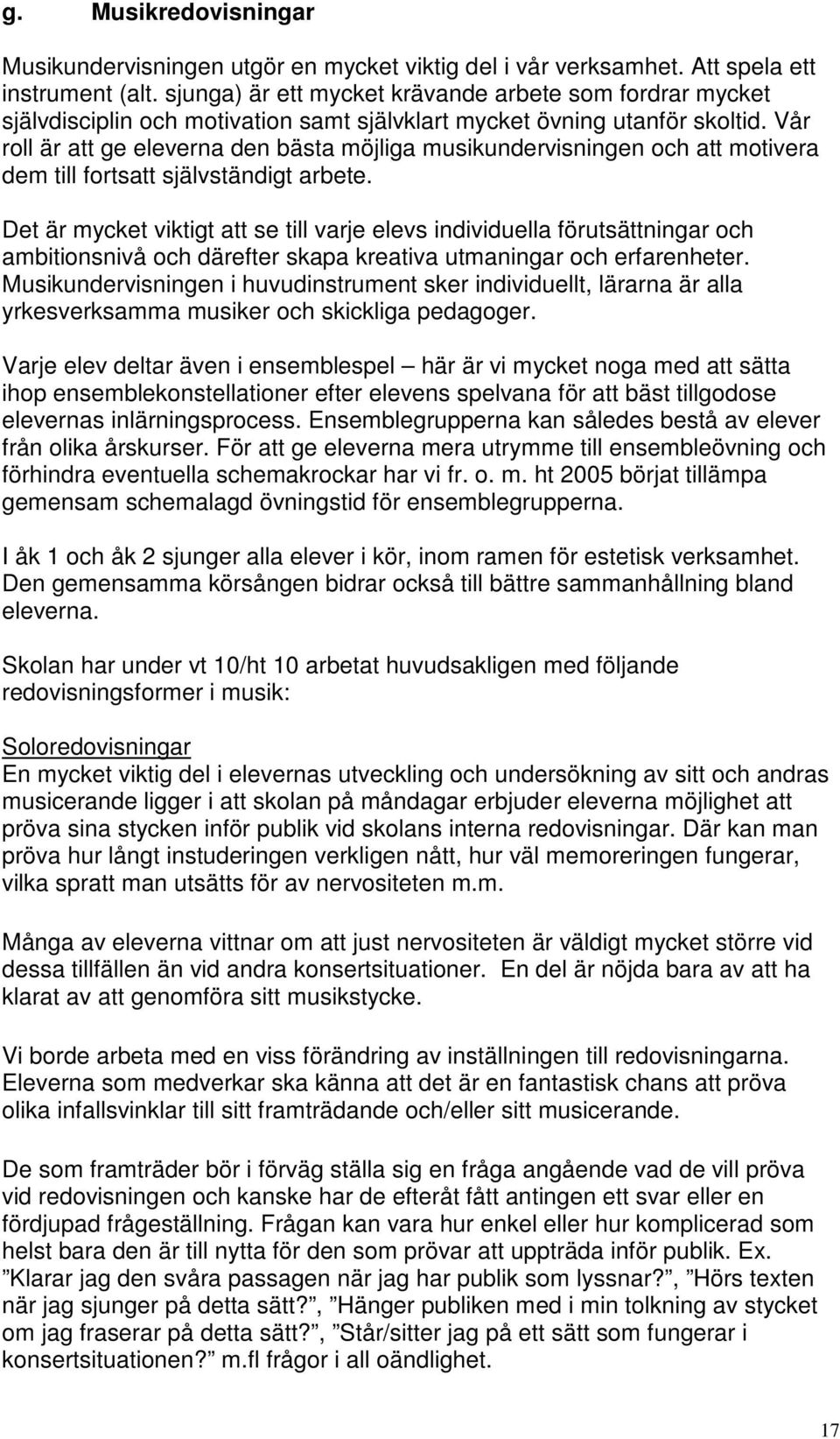 Vår roll är att ge eleverna den bästa möjliga musikundervisningen och att motivera dem till fortsatt självständigt arbete.