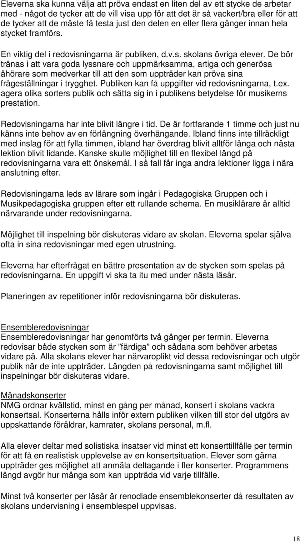 De bör tränas i att vara goda lyssnare och uppmärksamma, artiga och generösa åhörare som medverkar till att den som uppträder kan pröva sina frågeställningar i trygghet.