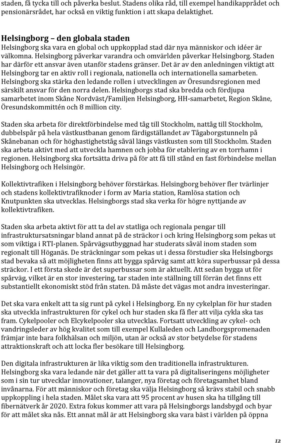 Staden har därför ett ansvar även utanför stadens gränser. Det är av den anledningen viktigt att Helsingborg tar en aktiv roll i regionala, nationella och internationella samarbeten.