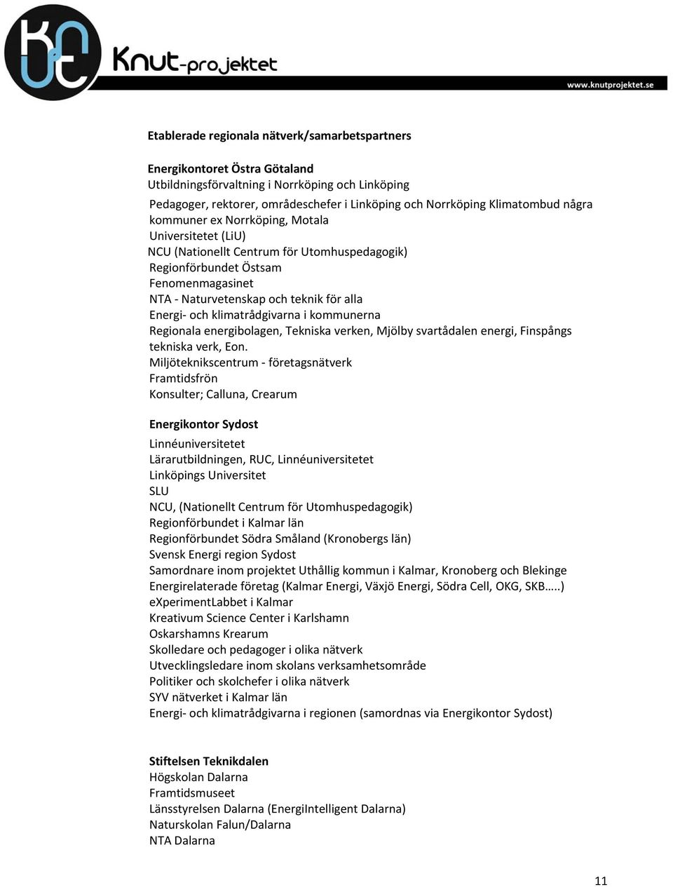 Energi och klimatrådgivarna i kommunerna Regionala energibolagen, Tekniska verken, Mjölby svartådalen energi, Finspångs tekniska verk, Eon.