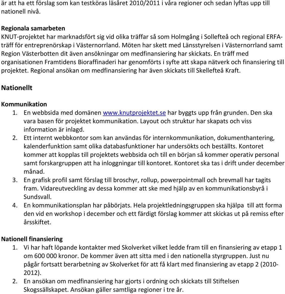 Möten har skett med Länsstyrelsen i Västernorrland samt Region Västerbotten dit även ansökningar om medfinansiering har skickats.